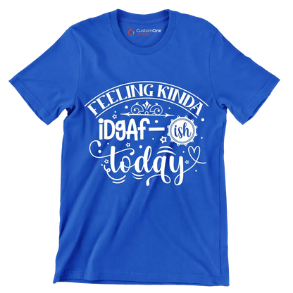 Feeling kinda idgaf-ish today - Sarcasm Themed T-Shirt-Blue-S-Custom One Express