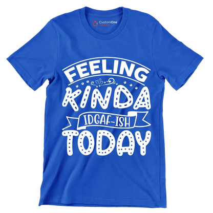 Feeling kinda idgaf-ish today - Sarcasm Themed T-Shirt-Blue-S-Custom One Express