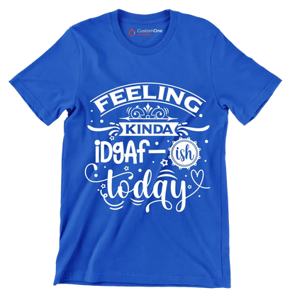 Feeling kinda idgaf-ish today - Sarcasm Themed T-Shirt-Blue-S-Custom One Express