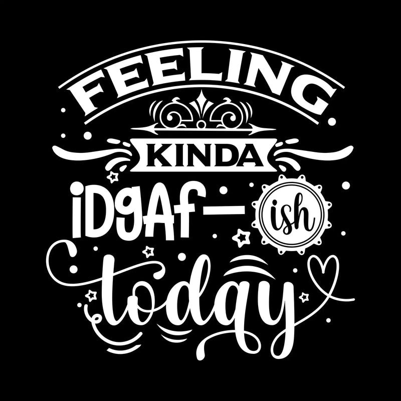 Feeling kinda idgaf-ish today - Sarcasm Themed T-Shirt-Black-S-Custom One Express