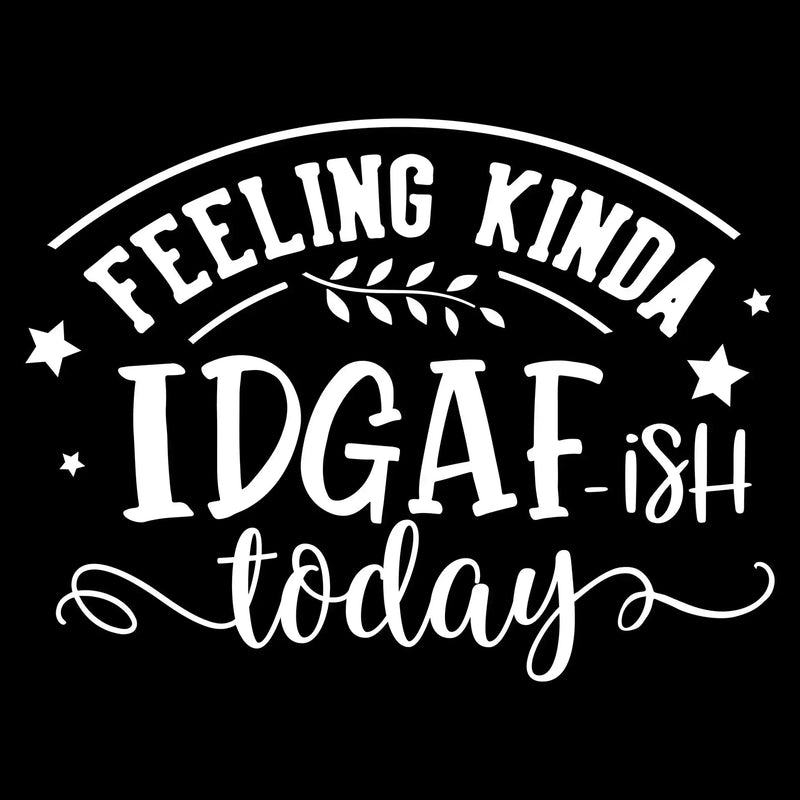 Feeling kinda idgaf-ish today - Sarcasm Themed T-Shirt-Black-S-Custom One Express