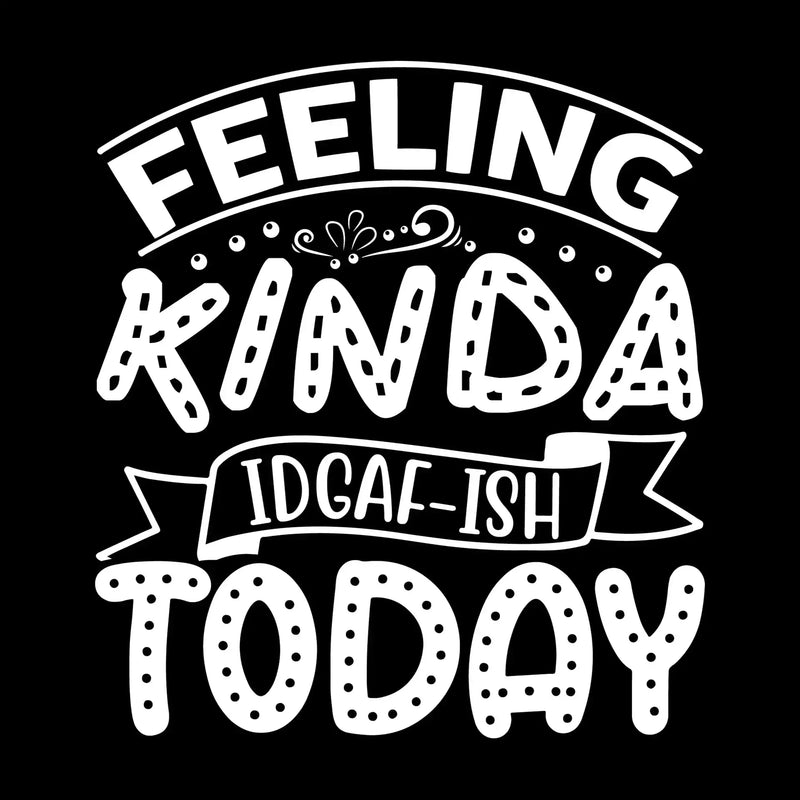 Feeling kinda idgaf-ish today - Sarcasm Themed T-Shirt-Black-S-Custom One Express