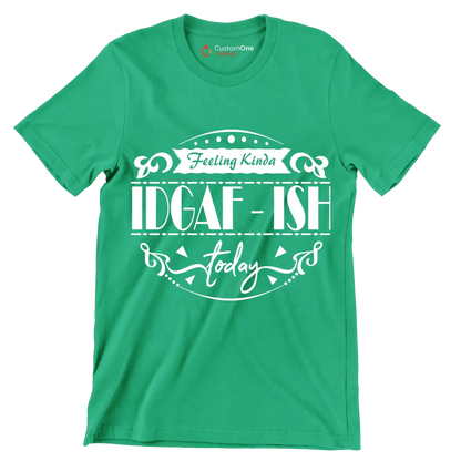 Feeling kinda idgaf-ish today - Sarcasm Themed T-Shirt-Green-S-Custom One Express