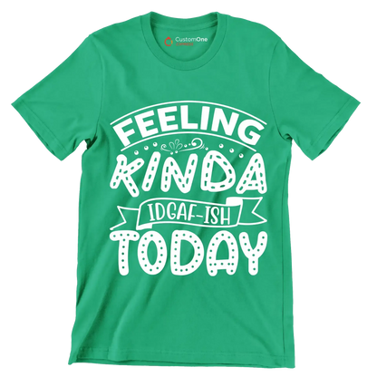 Feeling kinda idgaf-ish today - Sarcasm Themed T-Shirt-Green-S-Custom One Express
