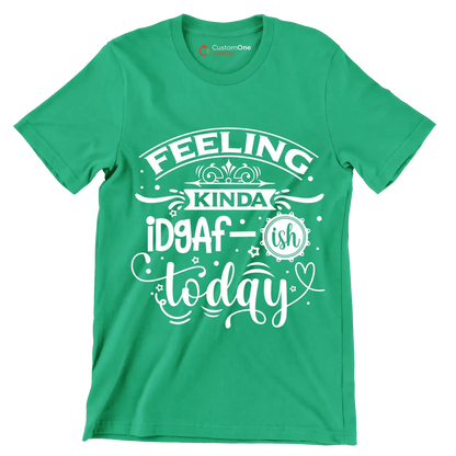 Feeling kinda idgaf-ish today - Sarcasm Themed T-Shirt-Green-S-Custom One Express