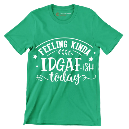 Feeling kinda idgaf-ish today - Sarcasm Themed T-Shirt-Green-S-Custom One Express