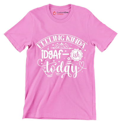 Feeling kinda idgaf-ish today - Sarcasm Themed T-Shirt-Pink-S-Custom One Express