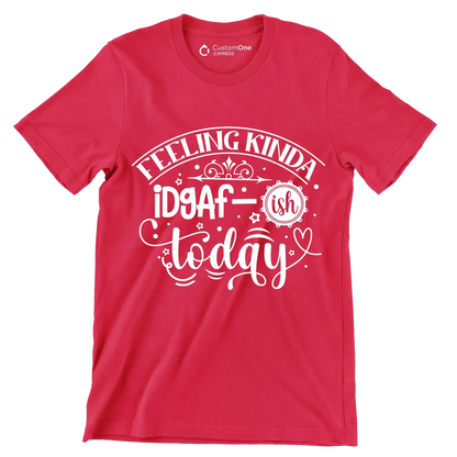 Feeling kinda idgaf-ish today - Sarcasm Themed T-Shirt-Red-S-Custom One Express