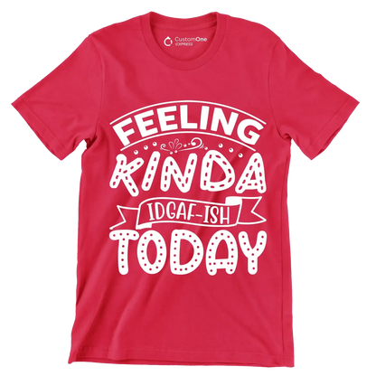 Feeling kinda idgaf-ish today - Sarcasm Themed T-Shirt-Red-S-Custom One Express
