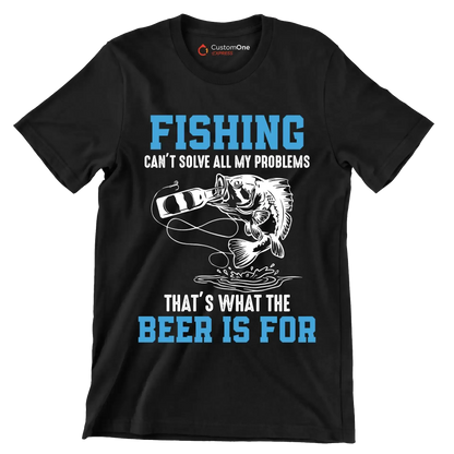 Fishing can't solve all my problems that's what the beer is for - Fishing Themed T-Shirt-Black-S-Custom One Express