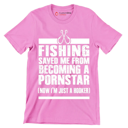 Fishing saved me from becoming a pornstar (now i'm just a hooker) - Fishing Themed T-Shirt-Pink-S-Custom One Express