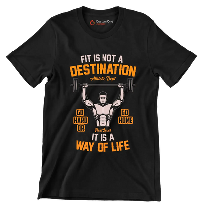Fit Is Not A Destination Go Hard Or Go Home It Is A Way Of Life - Gym Themed T-Shirt-Black-S-Custom One Express