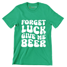 Forget Luck Give Me Beer - St. Patrick's Day T-Shirt-Green-S-Custom One Express