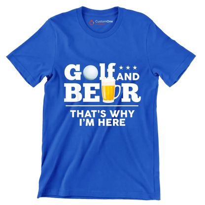 GOLF AND BEER THAT'S WHY I'M HERE - Golf Themed T-Shirt-Blue-S-Custom One Express