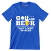 GOLF AND BEER THAT'S WHY I'M HERE - Golf Themed T-Shirt-Blue-S-Custom One Express