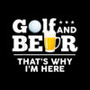 GOLF AND BEER THAT'S WHY I'M HERE - Golf Themed T-Shirt-Black-S-Custom One Express