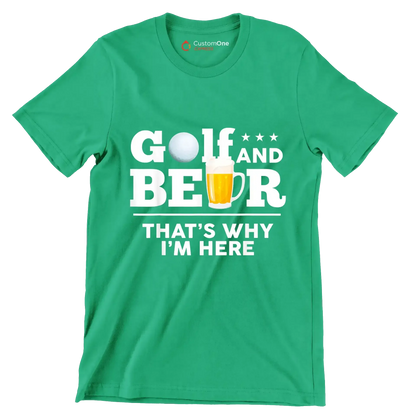 GOLF AND BEER THAT'S WHY I'M HERE - Golf Themed T-Shirt-Green-S-Custom One Express