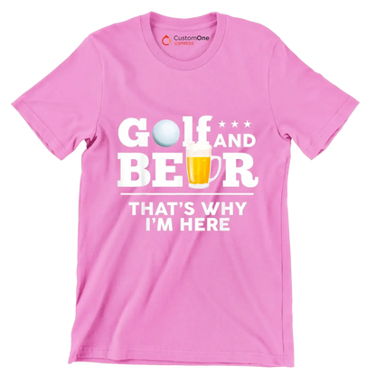 GOLF AND BEER THAT'S WHY I'M HERE - Golf Themed T-Shirt-Pink-S-Custom One Express