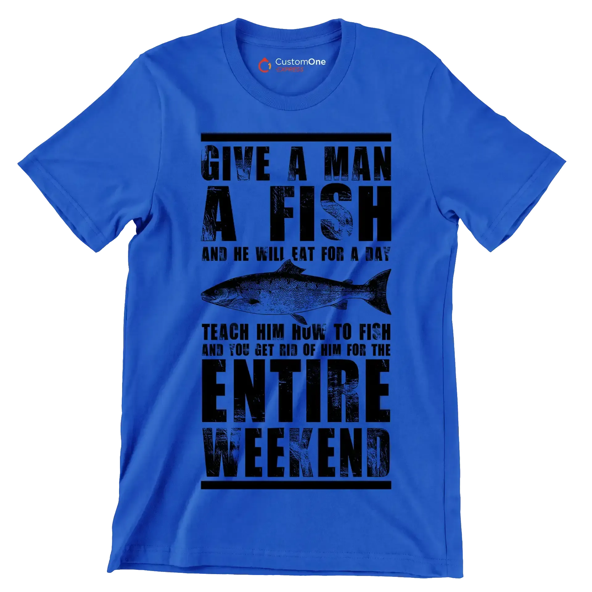 Give a man a fish and he will eat for a day teach him how to fish and you get rid of him for the entire weekend - Fishing Themed T-Shirt-Blue-S-Custom One Express