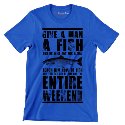 Give a man a fish and he will eat for a day teach him how to fish and you get rid of him for the entire weekend - Fishing Themed T-Shirt-Blue-S-Custom One Express