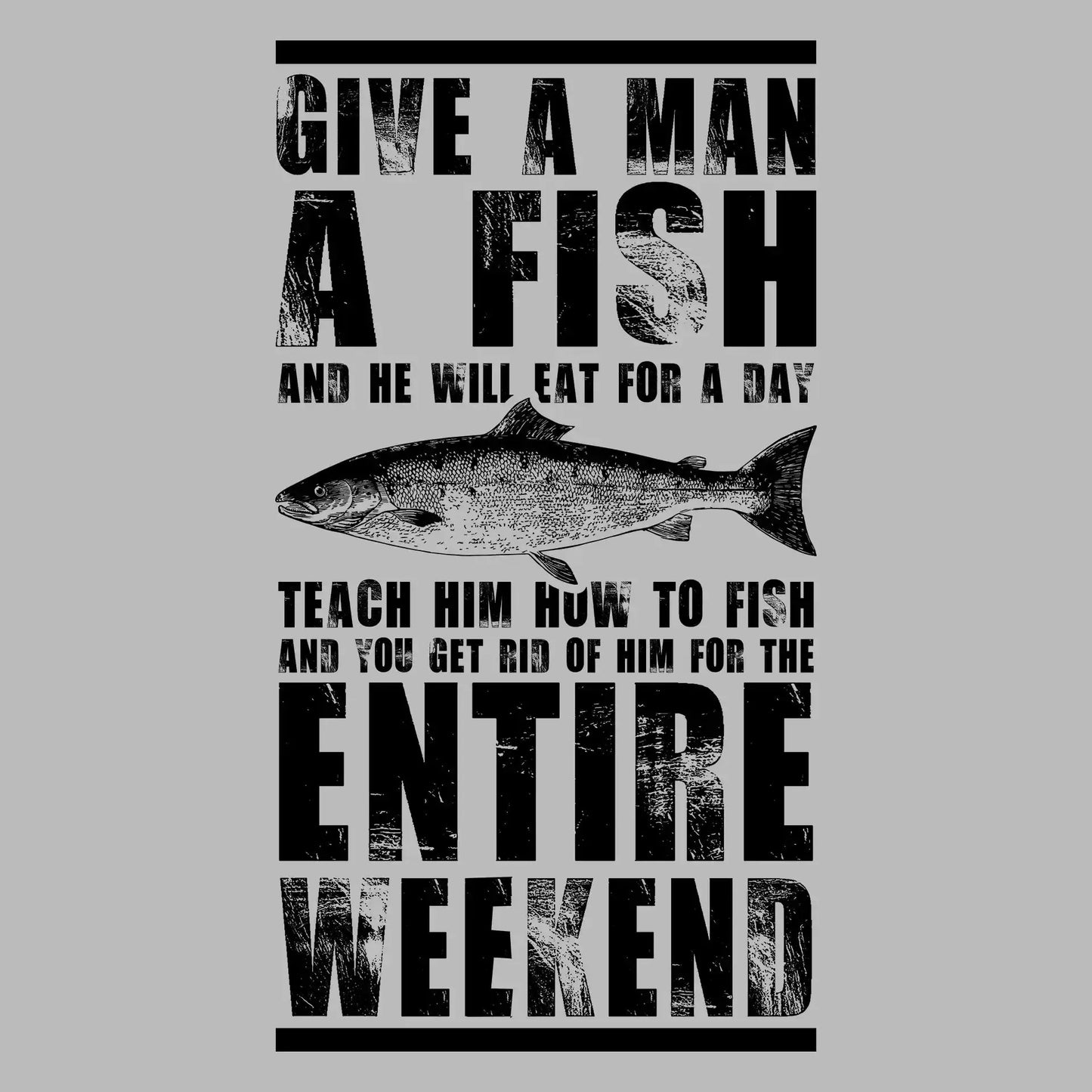 Give a man a fish and he will eat for a day teach him how to fish and you get rid of him for the entire weekend - Fishing Themed T-Shirt-Blue-S-Custom One Express