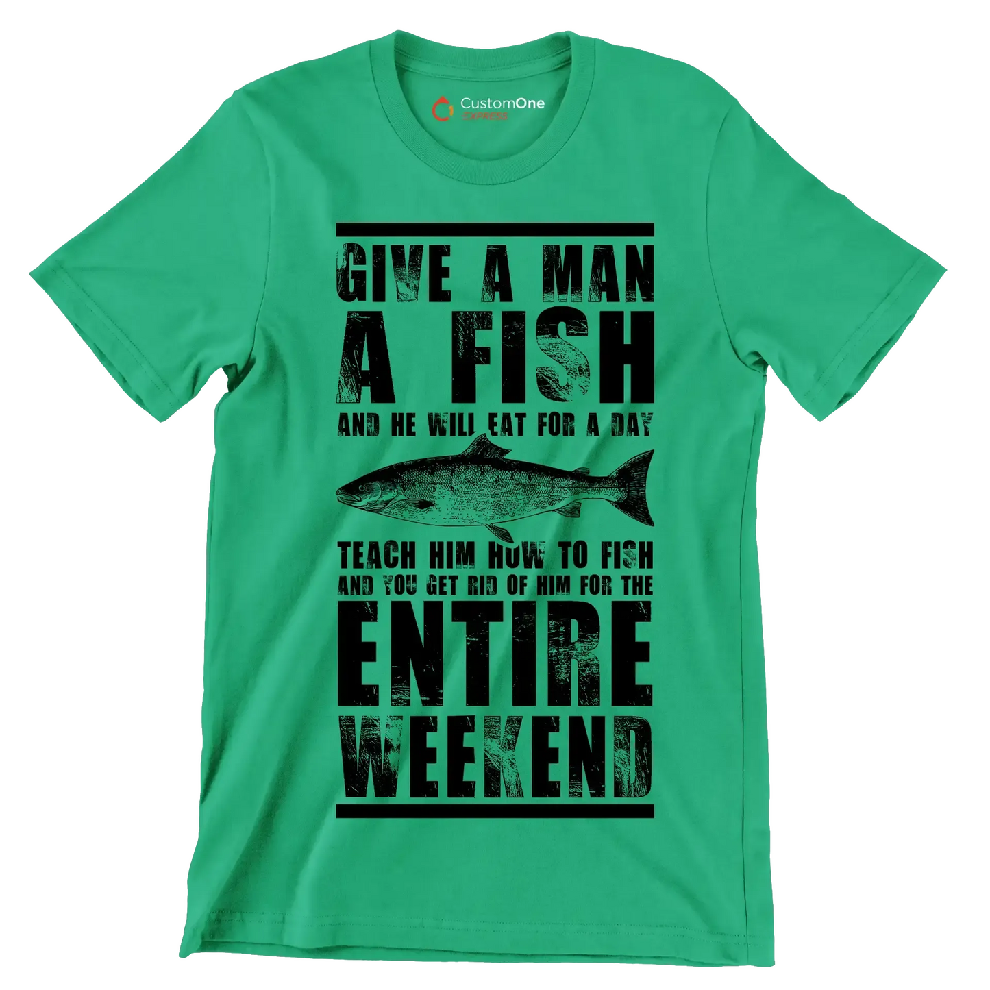 Give a man a fish and he will eat for a day teach him how to fish and you get rid of him for the entire weekend - Fishing Themed T-Shirt-Green-S-Custom One Express