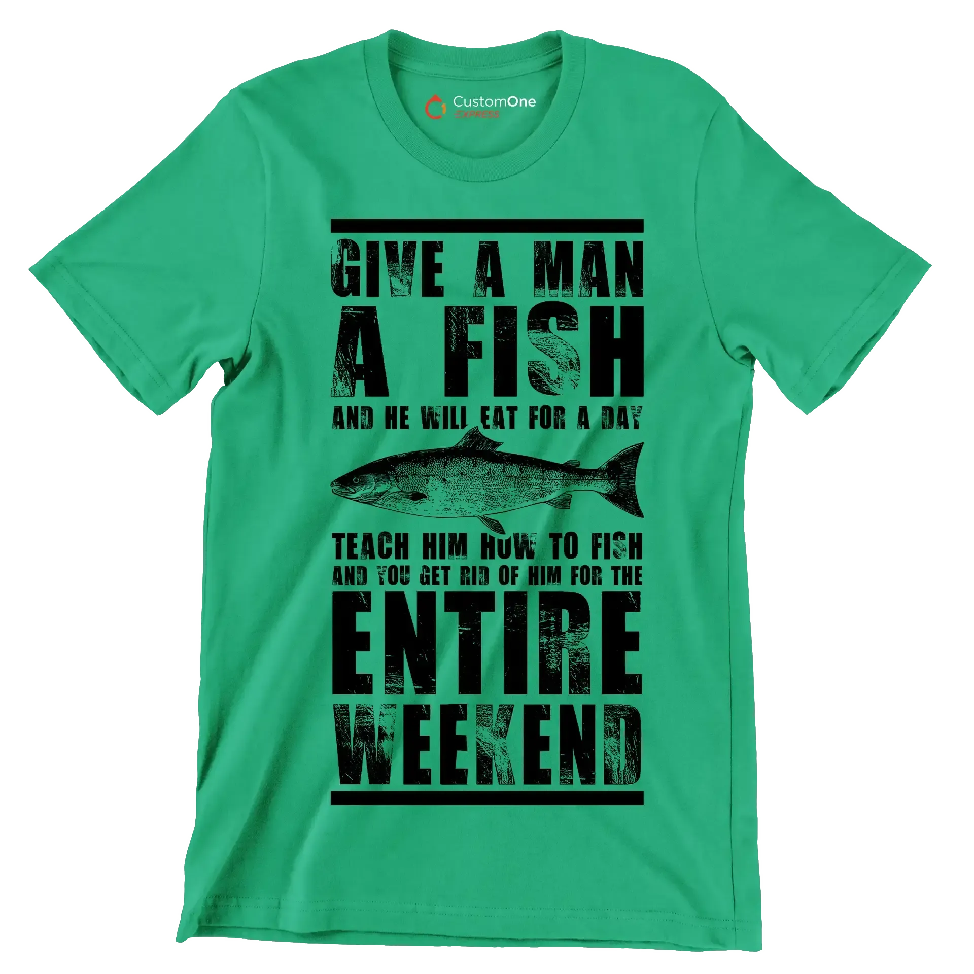Give a man a fish and he will eat for a day teach him how to fish and you get rid of him for the entire weekend - Fishing Themed T-Shirt-Green-S-Custom One Express
