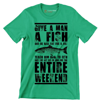 Give a man a fish and he will eat for a day teach him how to fish and you get rid of him for the entire weekend - Fishing Themed T-Shirt-Green-S-Custom One Express