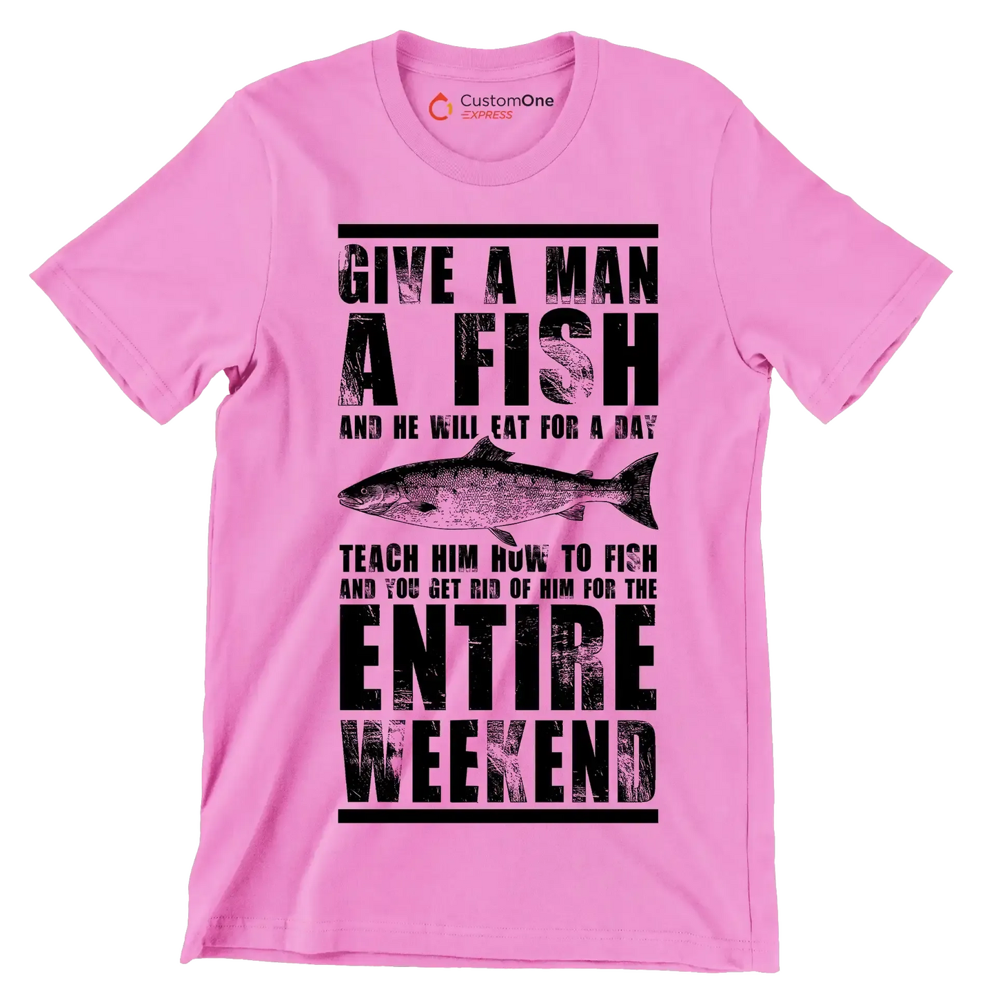 Give a man a fish and he will eat for a day teach him how to fish and you get rid of him for the entire weekend - Fishing Themed T-Shirt-Pink-S-Custom One Express