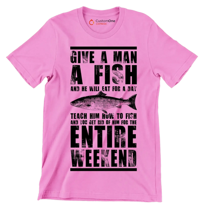 Give a man a fish and he will eat for a day teach him how to fish and you get rid of him for the entire weekend - Fishing Themed T-Shirt-Pink-S-Custom One Express