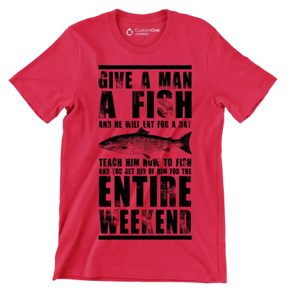 Give a man a fish and he will eat for a day teach him how to fish and you get rid of him for the entire weekend - Fishing Themed T-Shirt-Red-S-Custom One Express