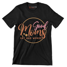 Good Moms Say Bad Words - Mother’s Day T-Shirt-Black-Custom One Express