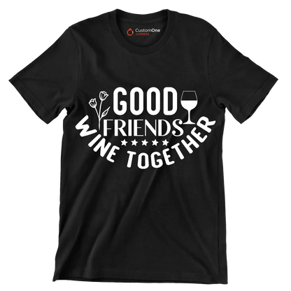 Good friends wine together - Sarcasm Themed T-Shirt-Black-S-Custom One Express