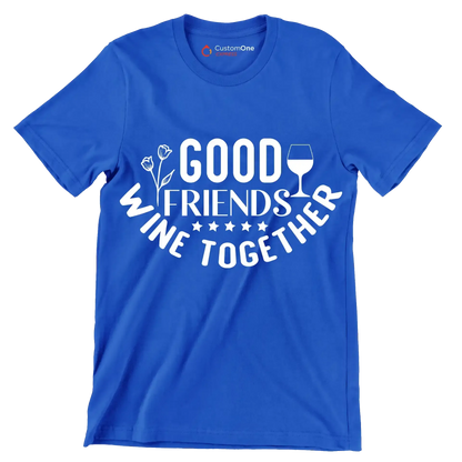 Good friends wine together - Sarcasm Themed T-Shirt-Blue-S-Custom One Express
