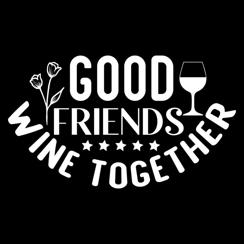 Good friends wine together - Sarcasm Themed T-Shirt-Black-S-Custom One Express