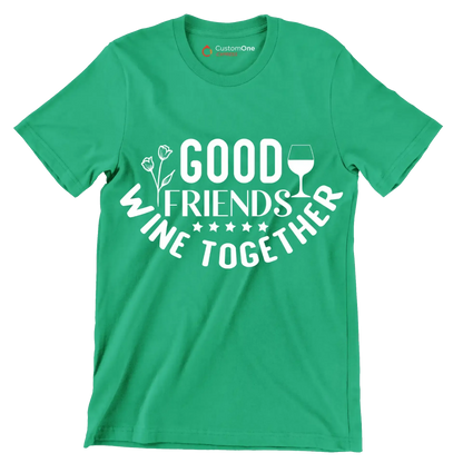 Good friends wine together - Sarcasm Themed T-Shirt-Green-S-Custom One Express