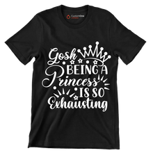 Gosh being a princess is so exhausting - Sarcasm Themed T-Shirt-Black-S-Custom One Express