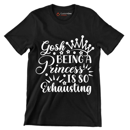 Gosh being a princess is so exhausting - Sarcasm Themed T-Shirt-Black-S-Custom One Express