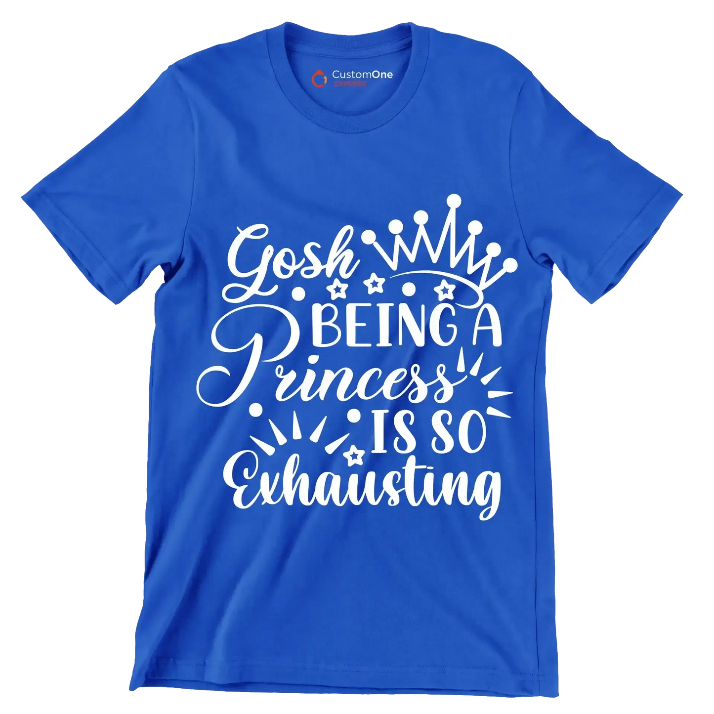 Gosh being a princess is so exhausting - Sarcasm Themed T-Shirt-Blue-S-Custom One Express