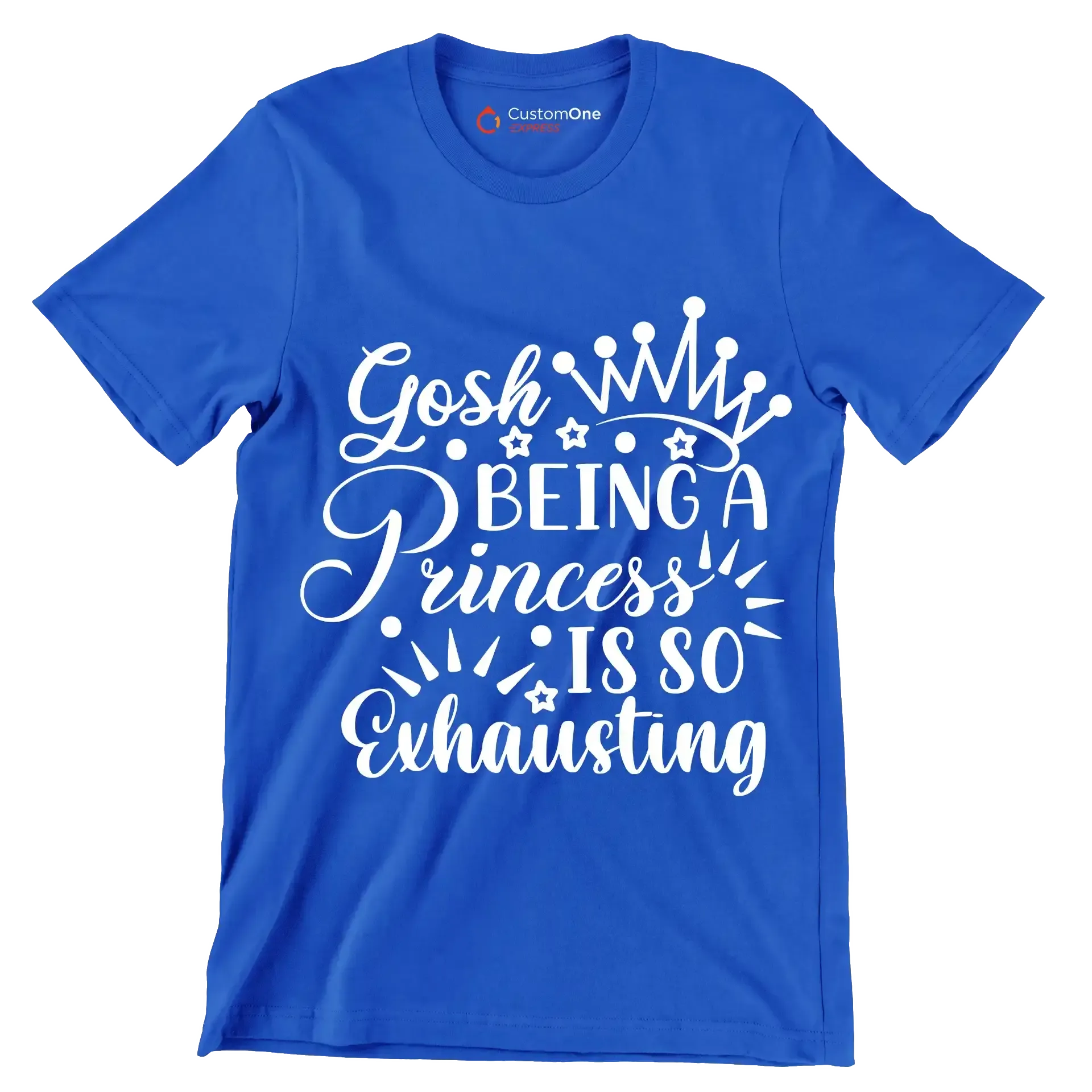 Gosh being a princess is so exhausting - Sarcasm Themed T-Shirt-Blue-S-Custom One Express