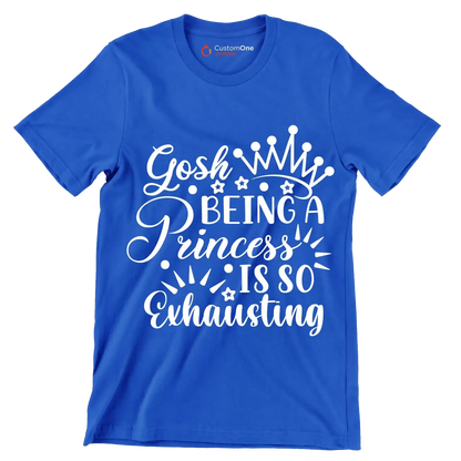 Gosh being a princess is so exhausting - Sarcasm Themed T-Shirt-Blue-S-Custom One Express