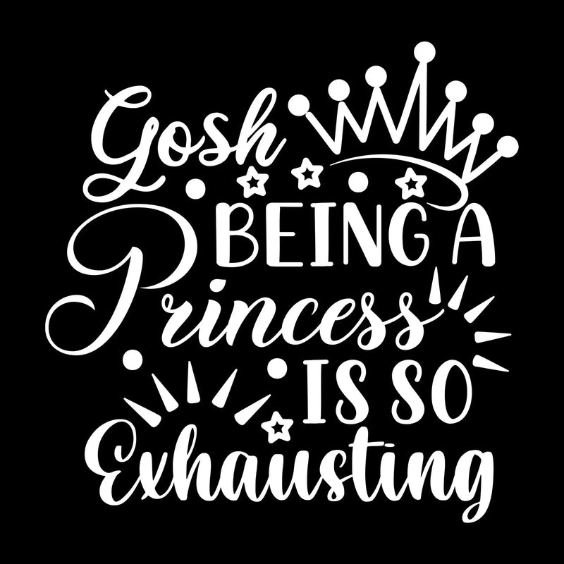 Gosh being a princess is so exhausting - Sarcasm Themed T-Shirt-Black-S-Custom One Express