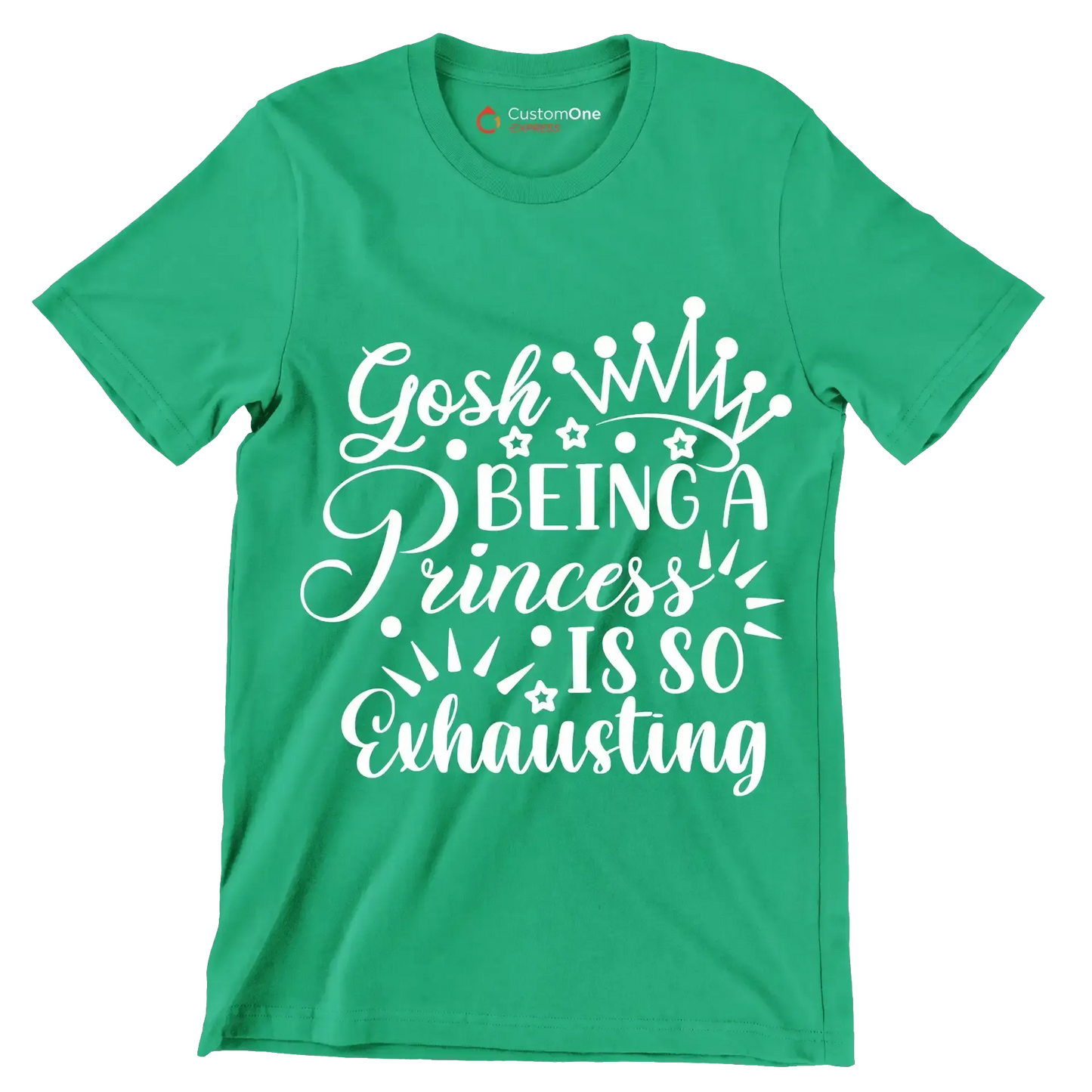 Gosh being a princess is so exhausting - Sarcasm Themed T-Shirt-Green-S-Custom One Express