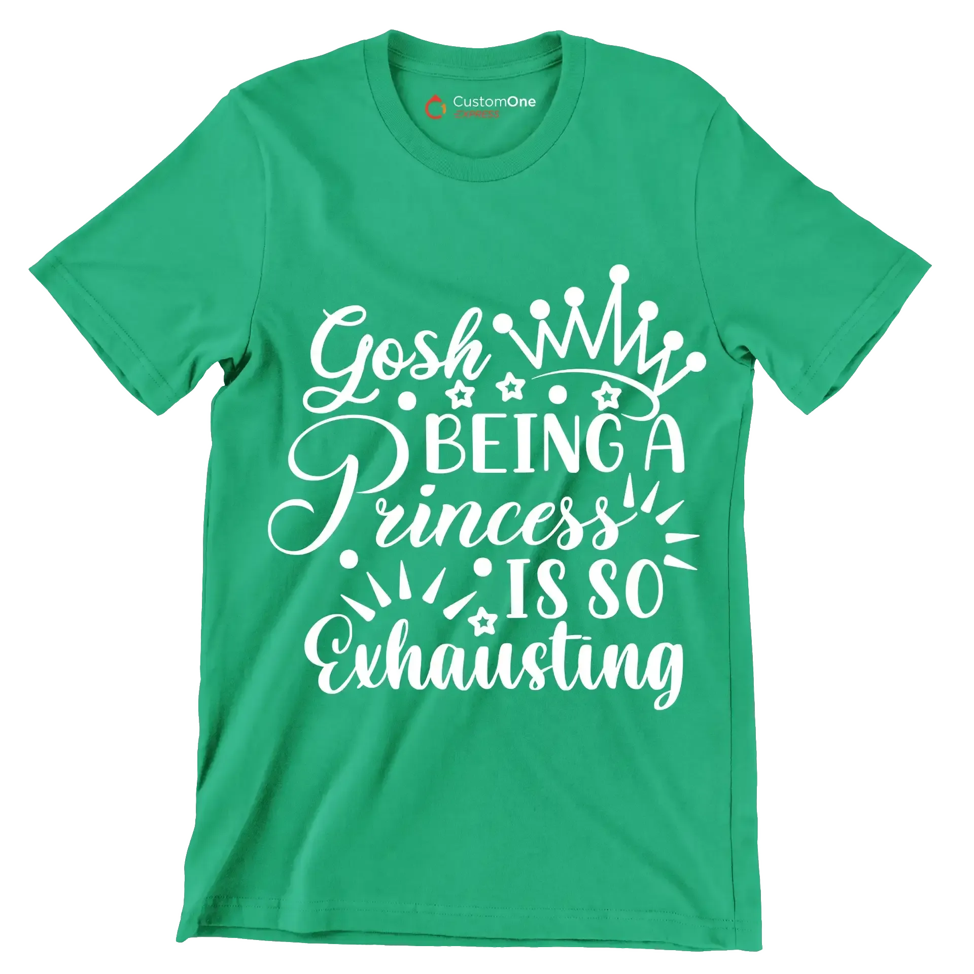Gosh being a princess is so exhausting - Sarcasm Themed T-Shirt-Green-S-Custom One Express