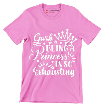 Gosh being a princess is so exhausting - Sarcasm Themed T-Shirt-Pink-S-Custom One Express