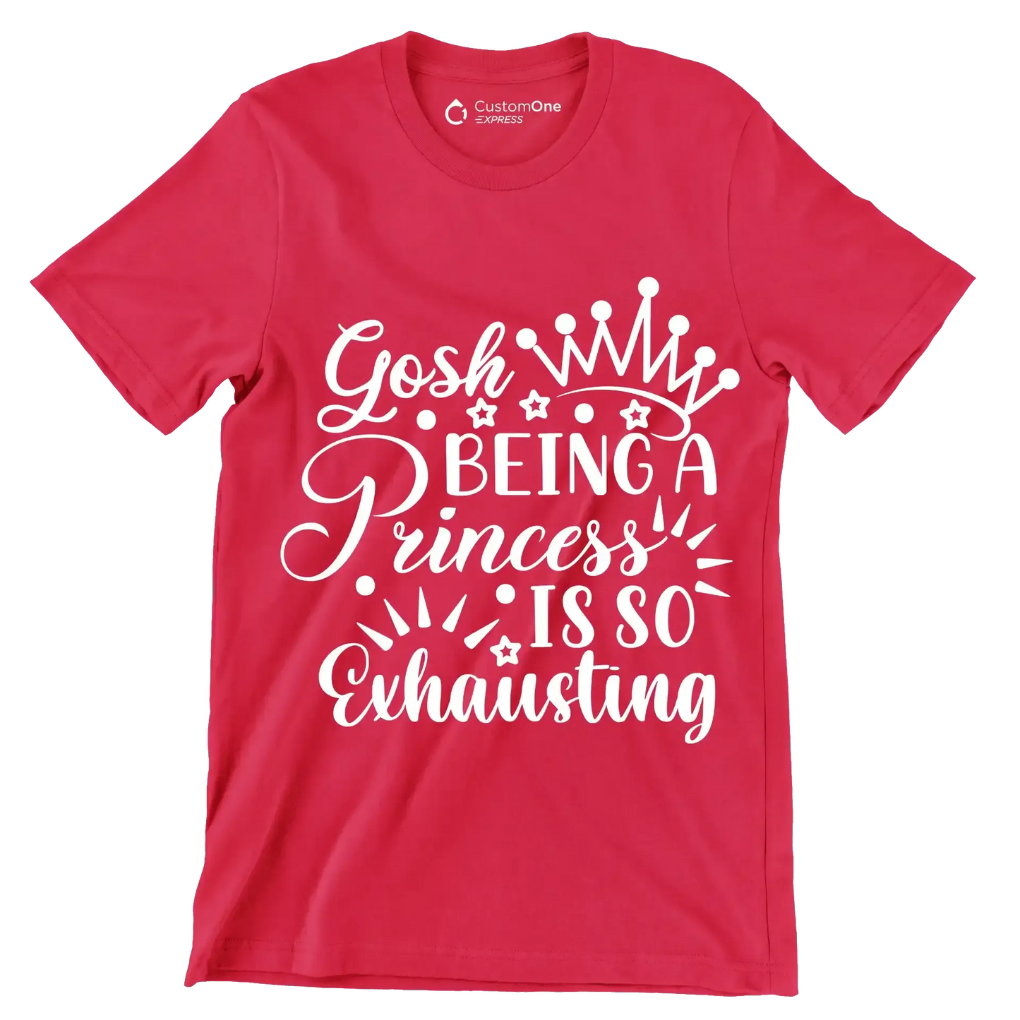 Gosh being a princess is so exhausting - Sarcasm Themed T-Shirt-Red-S-Custom One Express