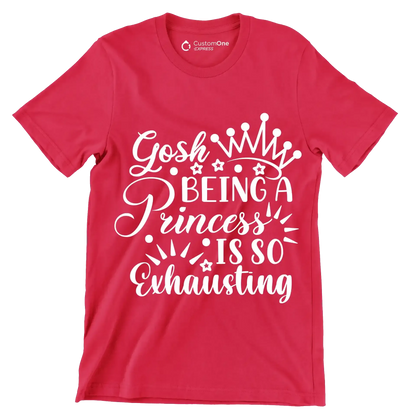 Gosh being a princess is so exhausting - Sarcasm Themed T-Shirt-Red-S-Custom One Express
