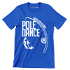 Gotta love a good pole dance - Father’s Day T-Shirt-Blue-S-Custom One Express