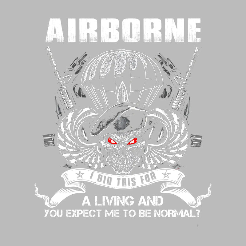 Airborne I Did This For A Living And You Expect Me To Be Normal - Veterans Themed T-Shirt