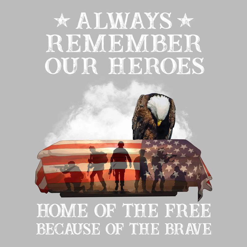 Always Remember Our Heroes Home Of The Free Because Of The Brave - Veterans Themed T-Shirt